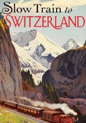 Okładka książki Slow Train to Switzerland: One Tour, Two Trips, 150 Years - and a World of Change Apart Bewes Diccon