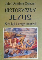 Okładka książki Historyczny Jezus. Kim był i czego nauczał John Dominic Crossan