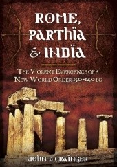 Okładka książki Rome, Parthia and India. The Violent Emergence of a New World Order 150-140 BC John D. Grainger