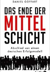 Okładka książki Das Ende der Mittelschicht: Abschied von einem deutschen Erfolgsmodell Daniel Goffart