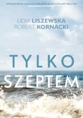 Okładka książki Tylko szeptem Robert Kornacki, Lidia Liszewska
