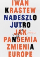 Okładka książki Nadeszło jutro. Jak pandemia zmienia Europę Iwan Krastew