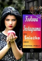 Okładka książki Królowa Instagrama, czyli Śnieżka według Piotra Pieli Piotr Piela