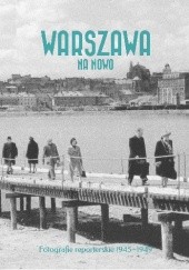 Okładka książki Warszawa na nowo. Fotografie reporterskie 1945–1949 Anna Brzezińska, Katarzyna Madoń-Mitzner