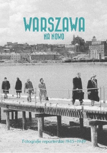 Warszawa na nowo. Fotografie reporterskie 1945–1949 pdf chomikuj