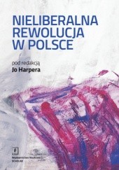 Okładka książki Nieliberalna rewolucja w Polsce Jo Harper