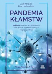 Okładka książki Pandemia kłamstw. Szokująca prawda o skorumpowanym świecie nauki i epidemiach, których mogliśmy uniknąć Kent Heckenlively, Judy Mikovits