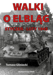 Okładka książki Walki o Elbląg styczeń - luty 1945 Tomasz Gliniecki