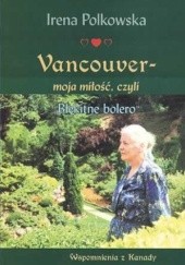 Okładka książki Vancouver - moja miłość, czyli błękitne bolero. Wspomnienia z Kanady Irena Polkowska
