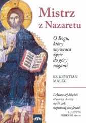 Okładka książki Mistrz z Nazaretu. O Bogu, który wywraca życie do góry nogami Krystian Malec