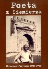 Poeta z Siemierza. Antologia tekstów Bronisława Przyłuskiego z lat 1956-1980 w sto piątą rocznicę urodzin i trzydziestolecie śmierci
