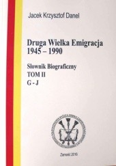 Okładka książki Druga Wielka Emigracja 1945-1990. Słownik biograficzny. T. 2, G-J Jacek Danel