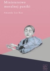 Okładka książki Ministerstwo moralnej paniki Amanda Lee Koe