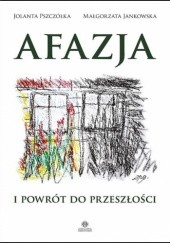 Okładka książki Afazja i powrót do przeszłości Małgorzata Jankowska, Jolanta Pszczółka