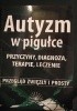 Okładka książki Autyzm w pigułce - przyczyny, diagnoza, terapie, leczenie. Przegląd zwięzły i prosty. Ewa Niezgoda