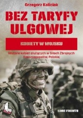 Okładka książki Bez taryfy ulgowej. Kobiety w wojsku Grzegorz Kaliciak