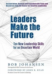 Okładka książki Leaders Make the Future: Ten New Leadership Skills for an Uncertain World Bob Johansen