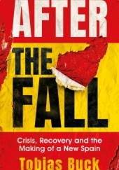 Okładka książki After the Fall. Crisis, Recovery and the Making of a New Spain Tobias Buck