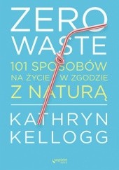 Okładka książki Zero waste. 101 sposobów na życie w zgodzie z naturą Kathryn Kellogg