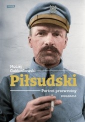 Okładka książki Piłsudski. Portret przewrotny. Biografia Maciej Gablankowski