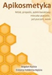 Okładka książki Apikosmetyka. Miód, propolis, pyłek kwiatowy, mleczko pszczele, jad pszczeli, wosk Elżbieta Hołderna-Kędzia, Bogdan Kędzia