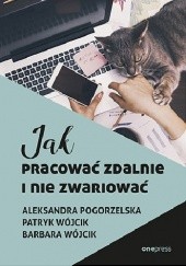 Okładka książki Jak pracować zdalnie i nie zwariować Aleksandra Pogorzelska, Barbara Wójcik, Patryk Wójcik