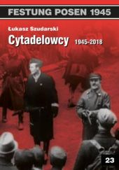 Okładka książki Cytadelowcy 1945 - 2018 Łukasz Szudarski