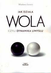 Okładka książki Jak działa wola, czyli dynamika umysłu Wiesława Sotwin
