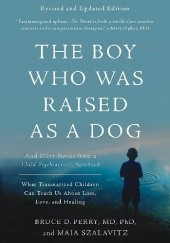 Okładka książki The boy who was raised as a dog Bruce D. Perry, Maia Szalavitz