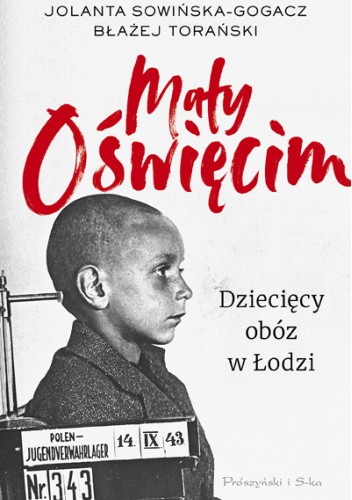 Okładka książki Mały Oświęcim. Dziecięcy obóz w Łodzi Jolanta Sowińska-Gogacz, Błażej Torański
