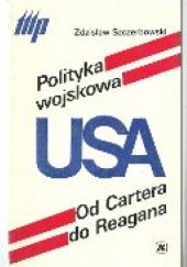 Okładka książki Polityka wojskowa USA od Cartera do Reagana Zdzisław Szczerbowski