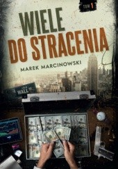 Okładka książki Wiele do stracenia Marek Marcinowski