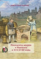 Okładka książki Piwowarstwo miejskie w Piotrkowie w XVI-XVIII wieku Marcin Łukasz Majewski