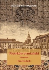 Okładka książki Piotrków ormiański. Przewodnik Marcin Łukasz Majewski