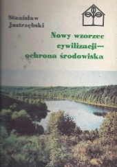 Okładka książki Nowy wzorzec cywilizacji - ochrona środowiska Stanisław Jastrzębski