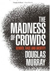 Okładka książki The Madness of Crowds: Gender, Race and Identity Douglas Murray