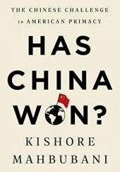 Okładka książki Has China Won? The Chinese Challenge to American Primacy Kishore Mahbubani