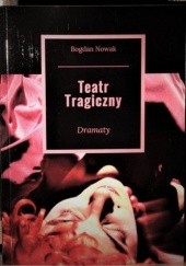 Okładka książki Teatr Tragiczny. Dramaty Bogdan Nowak