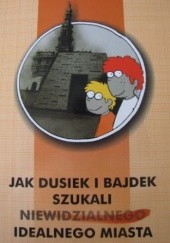 Okładka książki Jak Dusiek i Bajdek szukali niewidzialnego idealnego miasta Izabela Winiewicz-Cybulska