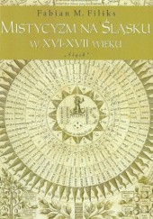 Okładka książki Mistycyzm na Śląsku w XVI-XVII wieku Fabian M. Filiks