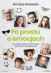 Okładka książki Po prostu o emocjach. Jak radzić sobie z nimi w życiu osobistym i zawodowym Anita Rawa-Kochanowska