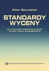Okładka książki Standardy wyceny jako instrument kształtowania jakości procesu wyceny przedsiębiorstwa Piotr Szymański