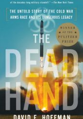 Okładka książki The Dead Hand: The Untold Story of the Cold War Arms Race and its Dangerous Legacy David E. Hoffman