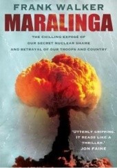 Maralinga : The chilling expose of our secret nuclear shame and betrayal of our troops and country