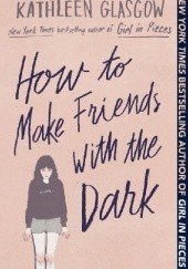Okładka książki How to Make Friends with the Dark Kathleen Glasgow