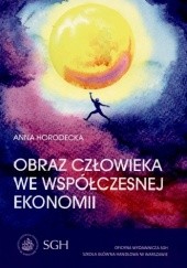Okładka książki Obraz człowieka we współczesnej ekonomii Anna Horodecka