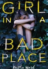 Okładka książki Girl in a Bad Place Kaitlin Ward