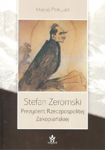 Okładka książki Stefan Żeromski Prezydent Rzeczpospolitej Zakopiańskiej Maciej Pinkwart