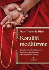 Okładka książki Koraliki modlitewne. Sekretne medytacje i rytuały, dzięki którym dokonasz duchowej transformacji Jean-Louis de Biasi