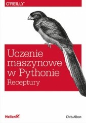 Okładka książki Uczenie maszynowe w Pythonie. Receptury Chris Albon